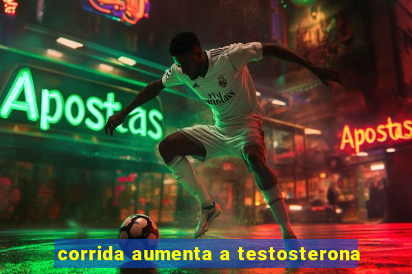 corrida aumenta a testosterona